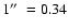 $1\hbox{$^{\prime\prime}$ }= 0.34$