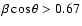 $\beta\cos\theta>0.67$