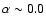 $\alpha \sim 0.0$