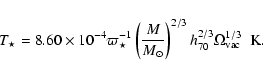 \begin{displaymath}
T_{\star}=8.60\times 10^{-4}\varpi_{\star}^{-1}\left(\frac{M...
...^{2/3}h_{70}^{2/3}\Omega_{\rm vac}^{1/3}\hspace{0.2cm}{\rm K}.
\end{displaymath}
