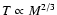 $T\propto M^{2/3}$