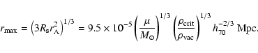 \begin{displaymath}
r_{{\rm max}}=\left(3R_{\rm s} r_{\Lambda}^{2}\right)^{1/3}=...
...}}}{\rho_{{\rm vac}}}\right)^{1/3} h_{70}^{-2/3}
~ {\rm Mpc}.
\end{displaymath}