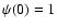 $\psi(0)=1$