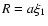 $R=a\xi_{1}$