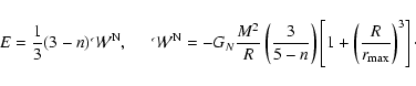 \begin{displaymath}
E=\frac{1}{3}(3-n)\mathcal{W}^{\rm N}, \hspace{0.5cm} \mathc...
...ght)
\left[1
+\left(\frac{R}{r_{\rm max}}\right)^3\right]\cdot
\end{displaymath}