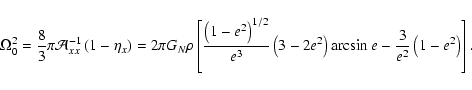 \begin{displaymath}
\Omega_{0}^{2}=\frac{8}{3}\pi\mathcal{A}_{xx}^{-1}\left(1-\e...
...2}\right)\arcsin e-\frac{3}{e^{2}}\left(1-e^{2}\right)\right].
\end{displaymath}
