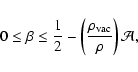 \begin{displaymath}
0\leq\beta\leq \frac{1}{2}-\left(\frac{\rho_{\rm vac}}{\rho}\right)\mathcal{A},
\end{displaymath}