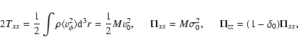 \begin{displaymath}
2T_{xx}=\frac{1}{2}\int\rho \langle v_{\phi}^{2}\rangle {\rm...
... M\sigma_{0}^{2},\hspace{0.5cm}\Pi_{zz} =(1-\delta_0)\Pi_{xx},
\end{displaymath}