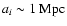 $a_i \sim 1 ~{\rm Mpc}$