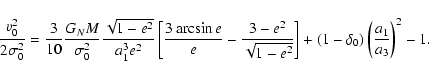 \begin{displaymath}
\frac{v_0^2}{2\sigma_{0}^{2}}=\frac{3}{10}\frac{G_NM}{\sigma...
...}\right]+(1-\delta_{0})\left(\frac{a_{1}}{a_{3}}\right)^{2}-1.
\end{displaymath}