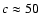 $c\approx 50$