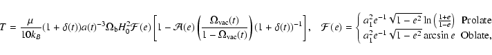 \begin{displaymath}
T=\frac{\mu }{10k_{B}}(1+\delta(t))a(t)^{-3}\Omega_{\rm b}H_...
...^{-1}\sqrt{1-e^{2}}\arcsin e &{\rm Oblate},
\end{array}\right.
\end{displaymath}