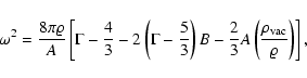 \begin{displaymath}
\omega^{2}=\frac{8\pi \varrho}{A}\left[\Gamma-\frac{4}{3} -2...
...frac{2}{3}A\left(\frac{\rho_{\rm vac}}{\varrho}\right)\right],
\end{displaymath}
