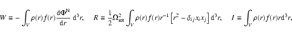\begin{displaymath}
W\equiv -\int_{V}\rho(r)f(r)\frac{{\rm d}\Phi^{\rm N}}{{\rm ...
...{3}r,\hspace{0.4cm} I\equiv \int_{V}\rho(r) f(r)r{\rm d}^{3}r,
\end{displaymath}