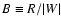 $B\equiv R/\vert W\vert$