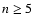 $n \ge 5$