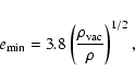 \begin{displaymath}
e_{\rm min}=3.8\left(\frac{\rho_{\rm vac}}{\rho}\right)^{1/2},
\end{displaymath}