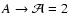 $A\to \mathcal{A}=2$