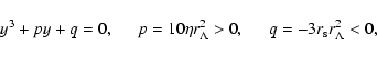 \begin{displaymath}
y^{3}+py+q=0,\hspace{0.5cm}p=10\eta r_{\Lambda}^{2}>0,\hspace{0.5cm}q=-3r_{\rm s}r_{\Lambda}^{2}<0,
\end{displaymath}