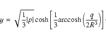 \begin{displaymath}
y=\sqrt{\frac{1}{3}\vert p\vert}\cosh\left[\frac{1}{3}{\rm
arccosh}\left(\frac{q}{2R^{3}}\right)\right]\cdot
\end{displaymath}