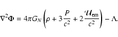 \begin{displaymath}
\nabla^{2}\Phi=4\pi G_{N}\left(\rho+3\frac{P}{c^{2}}+2\frac{\mathcal{U}_{\rm em}}{c^{2}}\right)- \Lambda.
\end{displaymath}