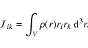 \begin{displaymath}
\mathcal{I}_{ik}=\int_{V}\rho(r) r_{i}r_{k}~{\rm d}^{3}r.
\end{displaymath}