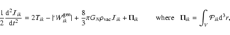 \begin{displaymath}
\frac{1}{2}\frac{{\rm d}^{2}\mathcal{I}_{ik}}{{\rm d}t^{2}}=...
... \hspace{0.3cm}\Pi_{ik}=\int_{V}\mathcal{P}_{ik} {\rm d}^{3}r,
\end{displaymath}