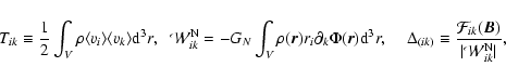 \begin{displaymath}
T_{ik}\equiv \frac{1}{2}\int_{V}\rho \langle v_{i}\rangle \l...
...mathcal{F}_{ik}(\vec{B})}{\vert\mathcal{W}_{ik}^{\rm N}\vert},
\end{displaymath}