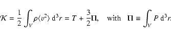\begin{displaymath}
\mathcal{K}=\frac{1}{2}\int_{V}\rho \langle v^{2}\rangle~ {\...
....3cm}{\rm with}\hspace{0.3cm}\Pi\equiv \int_{V}P~{\rm d}^{3}r.
\end{displaymath}