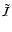 $\tilde{\mathcal{I}}$