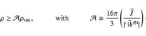 \begin{displaymath}
\rho \geq \mathcal{A}\rho_{\rm vac}, \hspace{1cm}{\rm with} ...
...athcal{I}}}{\vert\tilde{\mathcal{W}}^{\rm N}\vert}\right)\cdot
\end{displaymath}