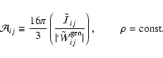 \begin{displaymath}
\mathcal{A}_{ij}\equiv \frac{16\pi}{3}\left(\frac{\tilde{\ma...
...}^{\rm gen}_{ij}\vert}\right), \hspace{0.8cm}\rho={\rm const}.
\end{displaymath}