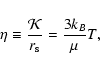 \begin{displaymath}
\eta\equiv \frac{\mathcal{K}}{r_{\rm s}}=\frac{3k_{B}}{\mu}T,
\end{displaymath}
