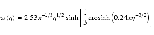 \begin{displaymath}
\varpi(\eta)=2.53 x^{-1/3}\eta^{1/2}\sinh\left[\frac{1}{3}{\rm arcsinh}\left(0.24 x\eta^{-3/2}\right)\right].
\end{displaymath}