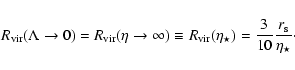 \begin{displaymath}
R_{\rm vir}(\Lambda \to 0)=R_{\rm vir}(\eta \to \infty)\equi...
...(\eta_{\star})=\frac{3}{10}\frac{r_{\rm s}}{\eta_{\star}}\cdot
\end{displaymath}