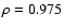 $\rho=0.975$