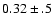$0.32\pm .5$