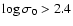$\log \sigma{_0}>2.4$