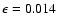 $\epsilon = 0.014$