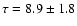 $\tau=8.9 \pm 1.8$