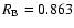 $R_{\rm B}=0.863$