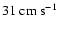 $31 ~{\rm cm}~{\rm s}^{-1}$