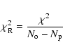 \begin{displaymath}\chi^2_{\rm R}=\frac{\chi^2}{N_{\rm o}-N_{\rm p}}
\end{displaymath}