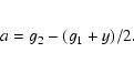\begin{eqnarray*}a = g_{\rm 2} - (g_{\rm 1} + y)/2.
\end{eqnarray*}