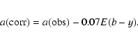 \begin{eqnarray*}a({\rm corr}) = a({\rm obs}) - 0.07E(b - y).
\end{eqnarray*}