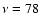 $\nu=78$