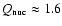 $Q_{\rm nuc}
\approx 1.6$