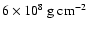 $6\times 10^8\ {\rm g\ cm^{-2}}$