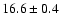 $16.6 \pm 0.4$