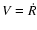 $V=\dot{R}$